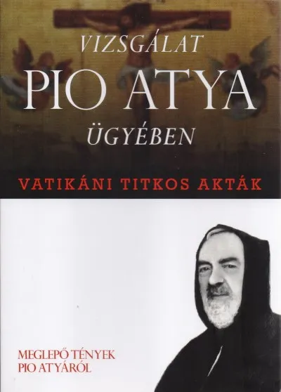 Vatikáni titkos akták - Vizsgálat Pio atya ügyében Azonnal elérhető