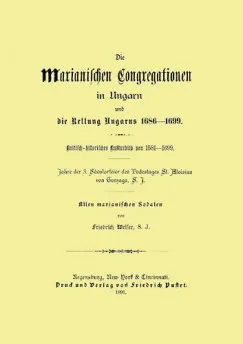 Expressz szállítás Die Marianischen Congregation in Ungarn und die Rettung Ungarns, 1686-1699 - Kritisch-historisches Kulturbild von 1581-1699