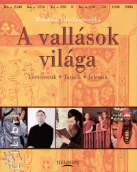A vallások világa - Történetük - Tanaik - Jelenük Rendeld meg most