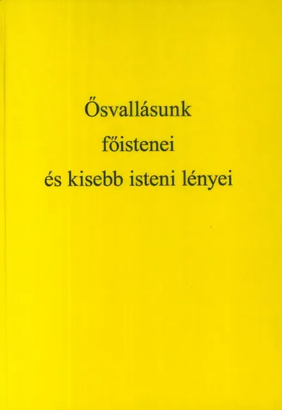Ajánlat Ősvallásunk - Ősvallásunk főistenei és kisebb isteni lényei