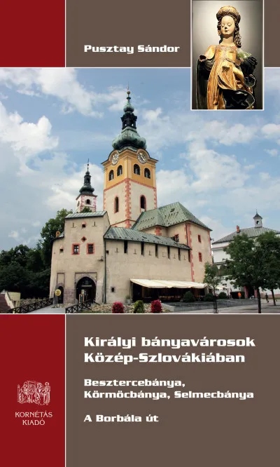 Vedd meg online Királyi bányavárosok Közép- Szlovákiában - Besztercebánya, Körmöcbánya, Selmecbánya - A Borbála út