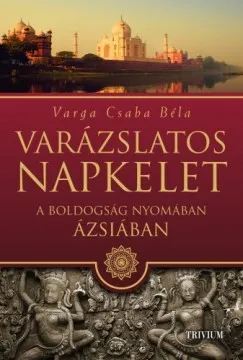 Varázslatos Napkelet - A boldogság nyomában Ázsiában Szuper ajánlat