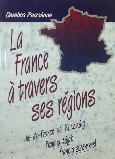 Expressz szállítás La France á travers ses régions - Ile-de-France-tól Korzikáig - (Francia tájak - francia szemmel)