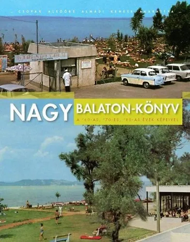 Nagy Balaton-könyv - A 60-as, 70-es, 80-as évek képeivel Nézd meg most