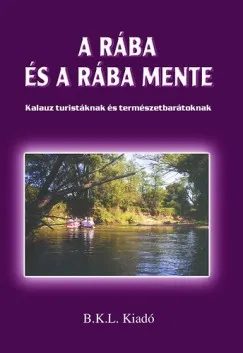 A Rába és a Rába mente - Kalauz turistáknak és természetbarátoknak Ne maradj le