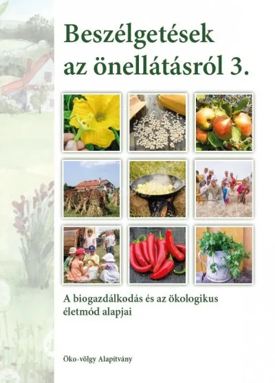 Beszélgetések az önellátásról 3. kötet - A biogazdálkodás és az ökologikus életmód alapjai Kedvezményes ár