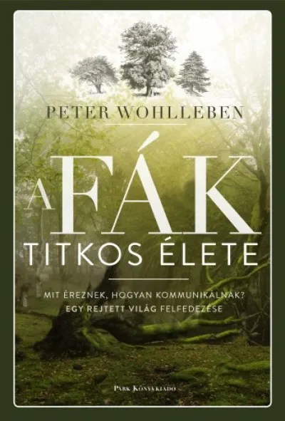 A fák titkos élete - Mit éreznek, hogyan kommunikálnak? Egy rejtett világ felfedezése Szuper akció