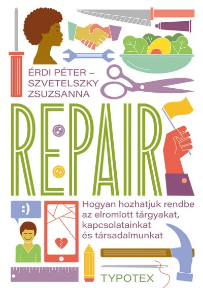 Gyors kiszállítás Repair - Hogyan hozhatjuk rendbe az elromlott tárgyakat, kapcsolatainkat és társadalmunkat