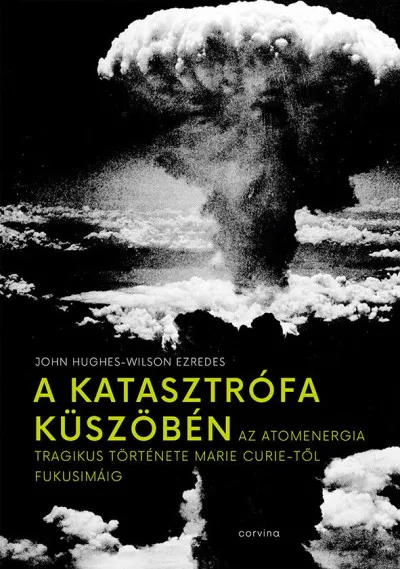 A katasztrófa küszöbén - Az atomenergia tragikus története Marie Curie-től Fukusimáig Különleges ajánlat