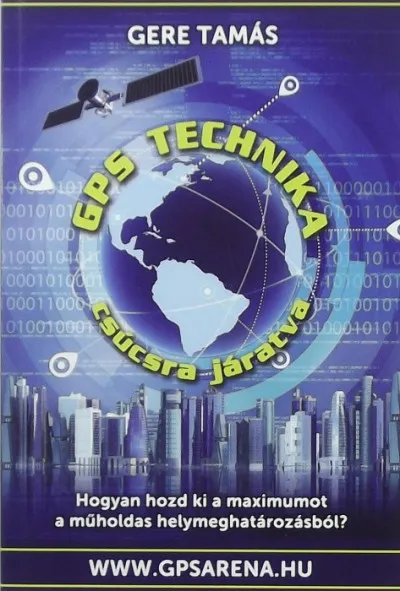 Újdonság GPS technika csúcsra járatva - Hogyan hozd ki a műholdas helymeghatározásból a maximumot?