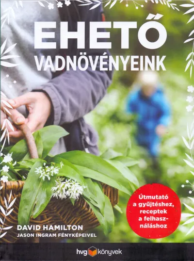 Szezonális akció Ehető vadnövényeink - Útmutató a gyűjtéshez, receptek a felhasználáshoz