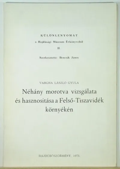 Kihagyhatatlan ajánlat Néhány morotva vizsgálata és hasznosítása a Felső-Tiszavidék környékén - Különlenyomat a Hajdúsági Múzeum Évkönyvéből II. (Dedikált!)