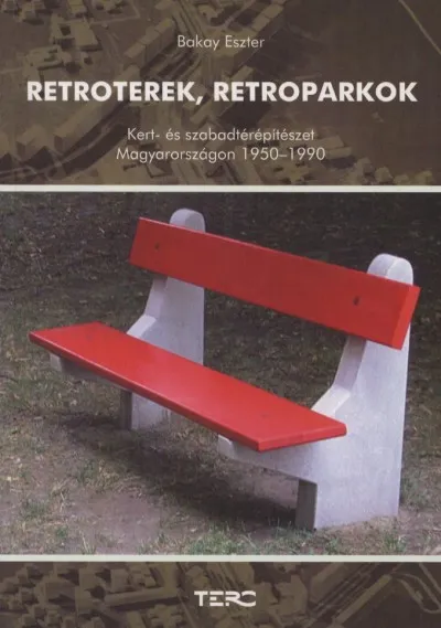 Retroterek, retroparkok - Kert- és szabadtérépítészet Magyarországon 1950-1990 Expressz kézbesítés