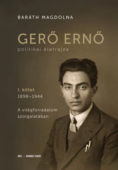 Gerő Ernő politikai életrajza I. - 1898-1944: A világforradalom szolgálatában Vásárlói kedvenc