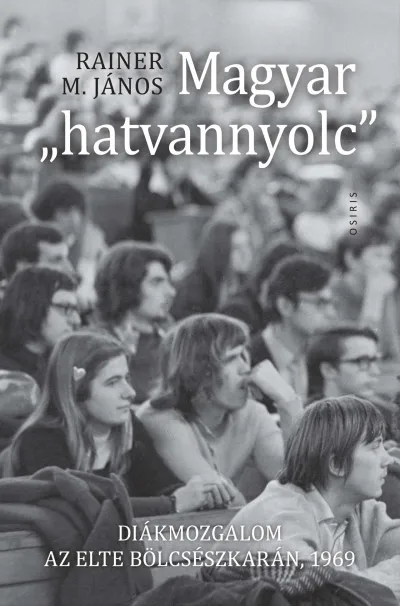 Magyar "hatvannyolc" - Diákmozgalom az ELTE Bölcsészkarán, 1969 Bestseller