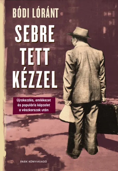 Újdonság Sebre tett kézzel - Újrakezdés, emlékezet és populáris képzelet a vészkorszak után