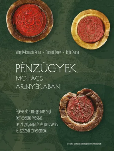 Pénzügyek Mohács árnyékában - Fejezetek a magyarországi nemesércbányászat, pénzügyigazgatás és pénzverés 16. századi történetéből Kedvezményes ár