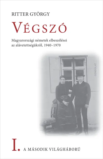 Kihagyhatatlan ajánlat Végszó I. - A második világháború - Magyarországi németek elbeszélései az alávetettségükről, 1940-1970