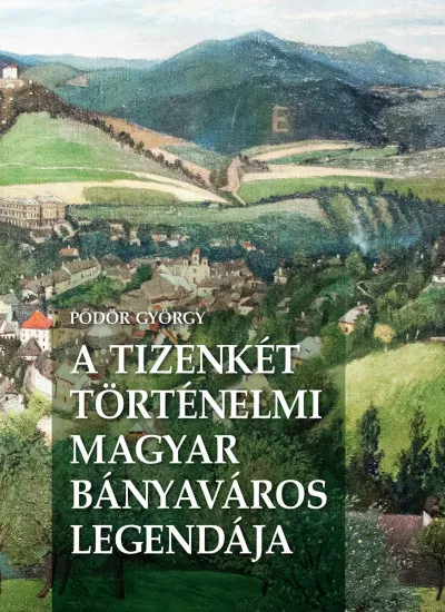 A Tizenkét történelmi magyar bányaváros legendája Kedvezményes ár