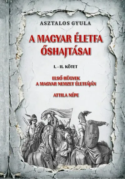 A magyar életfa őshajtásai I-II. kötet - Első rügyek a magyar nemzet életfáján Attila népe Expressz szállítás
