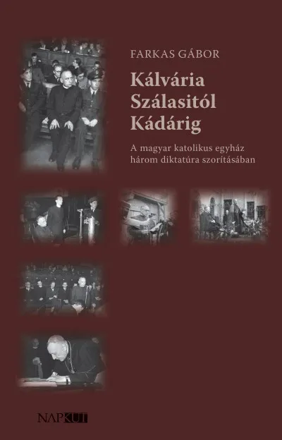 Vásárlói kedvenc Kálvária Szálasitól Kádárig - A magyar katolikus egyház három diktatúra szorításában