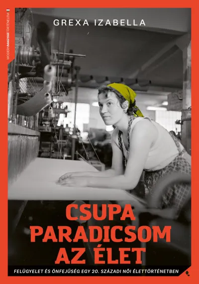 Árengedmény Csupa paradicsom az élet - Felügyelet és önfejűség egy 20. századi női élettörténetben