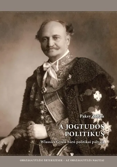 Nézd meg most A jogtudós politikus - Wlassics Gyula báró politikai pályája - Országgyűlési értekezések - Az országgyűlés nagyjai