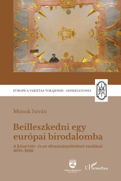Beilleszkedni egy európai birodalomba - A könyvtár- és az olvasmánytörténet tanításai 1670-1826 Prémium