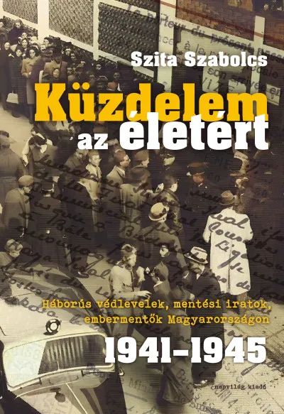 Küzdelem az életért - Háborús védlevelek, mentési iratok, embermentők Magyarországon 1941-1945 Exkluzív ajánlat