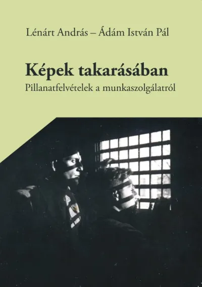 Képek takarásában - Pillanatfelvételek a munkaszolgálatról Vedd meg online