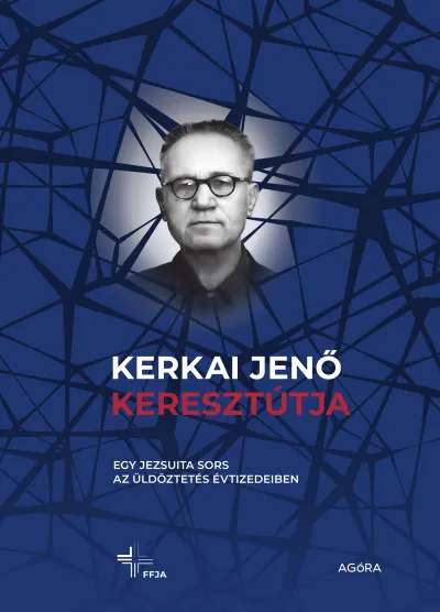 Kerkai Jenő keresztútja - Egy jezsuita sors az üldöztetés évtizedeiben Újdonság