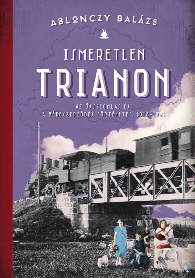 Ismeretlen Trianon - Az összeomlás és a békeszerződés történetei, 1918-1921 Olcsóbb