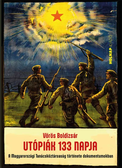 Utópiák 133 napja - A Magyarországi Tanácsköztársaság története dokumentumokban Gyors szállítás