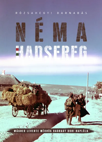 Néma Hadsereg - Wágner Levente mérnök hadnagy doni naplója Ne maradj le