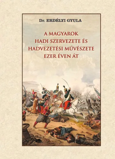 A magyarok hadi szervezete és hadvezetési művészete ezer éven át Vásárlói kedvenc