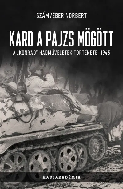 Kard a pajzs mögött - A Konrad hadműveletek története, 1945 Rendeld meg most