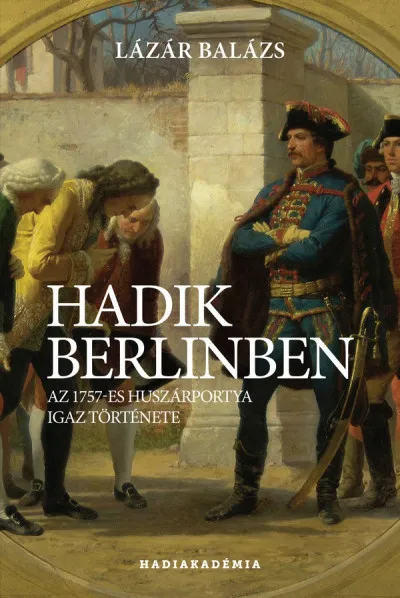 Hadik Berlinben - Az 1757-es huszárportya igaz története Vedd meg online