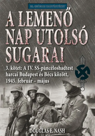 A lemenő Nap utolsó sugarai 3. kötet - A IV. SS-páncéloshadtest harcai Budapest és Bécs között, 1945. február-május Szuper ajánlat