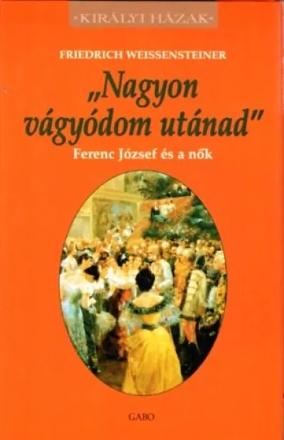 Nagyon vágyódom utánad - Ferenc József és a nők Ajánlat