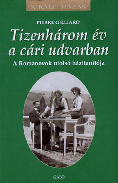 Kedvezmény Tizenhárom év a cári udvarban - A Romanovok utolsó házitanítója