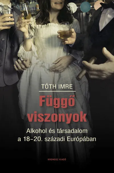 Függő viszonyok - Alkohol és társadalom a 18-20. századi Európában Kedvezmény