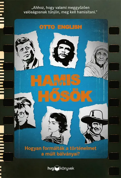 Legjobb ár Hamis hősök - Hogyan formálták a történelmet a múlt bálványai?