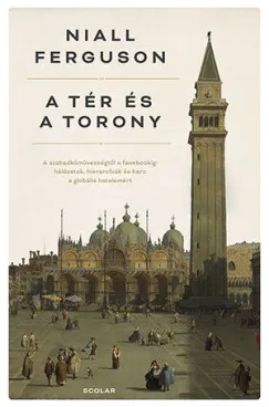 A tér és a torony - A szabadkőművességtől a Facebookig: Hálózatok, hierarchiák és harc a globális hatalomért Végkiárusítás