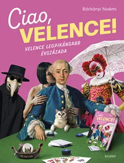 Ciao, Velence! - Velence legpikánsabb évszázada Legjobb ár