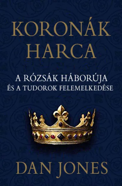 Rendeld meg most Koronák harca - A rózsák háborúja és a Tudorok felemelkedése