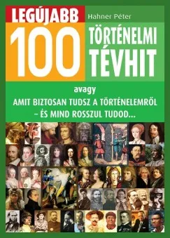 Legújabb 100 történelmi tévhit - avagy amit biztosan tudsz a történelemről - és mind rosszul tudod Legnépszerűbb