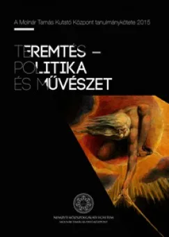 Teremtés - politika és művészet - A Molnár Tamás Kutatóközpont tanulmánykötete 2015 Azonnali szállítás