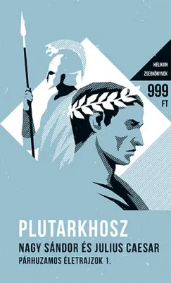 Vedd meg most Nagy Sándor és Julius Caesar - Párhuzamos életrajzok I. - Helikon zsebkönyvek 16.