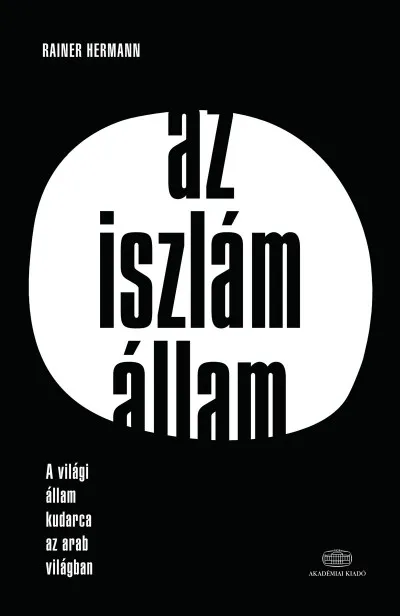 Népszerű Az Iszlám Állam - A világi állam kudarca az arab világban