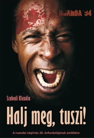 Népszerű Halj meg, tuszi! - A ruandai népirtás 20. évfordulójának emlékére